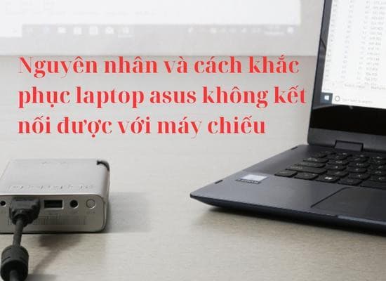 Cách Khắc Phục Laptop Asus Không Kết Nối Được Với Máy Chiếu Chi Tiết Nhất