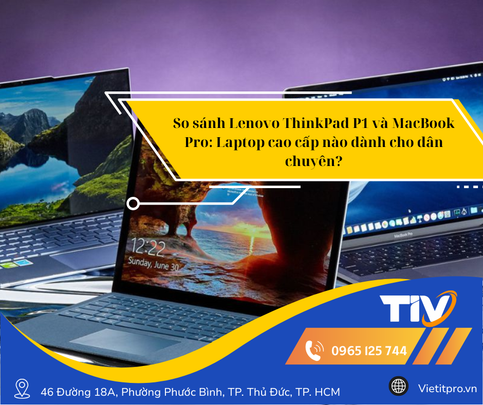 So sánh Lenovo ThinkPad P1 và MacBook Pro: Laptop cao cấp nào dành cho dân chuyên?