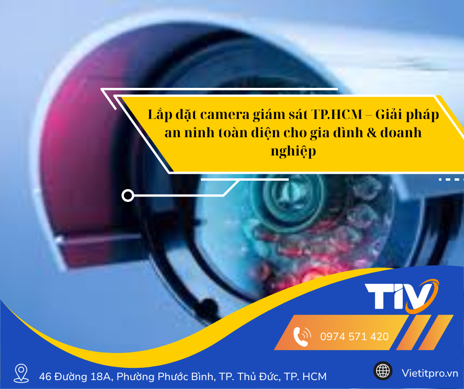 Lắp đặt camera giám sát TP.HCM – Giải pháp an ninh toàn diện cho gia đình & doanh nghiệp