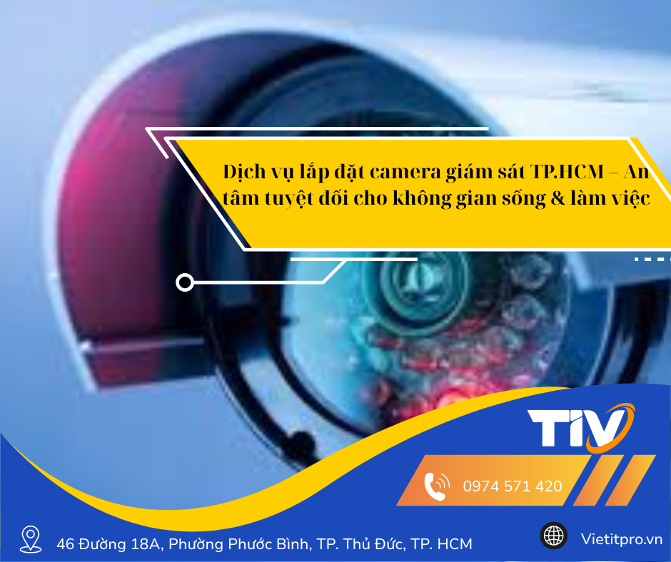 Dịch vụ lắp đặt camera giám sát TP.HCM – An tâm tuyệt đối cho không gian sống & làm việc