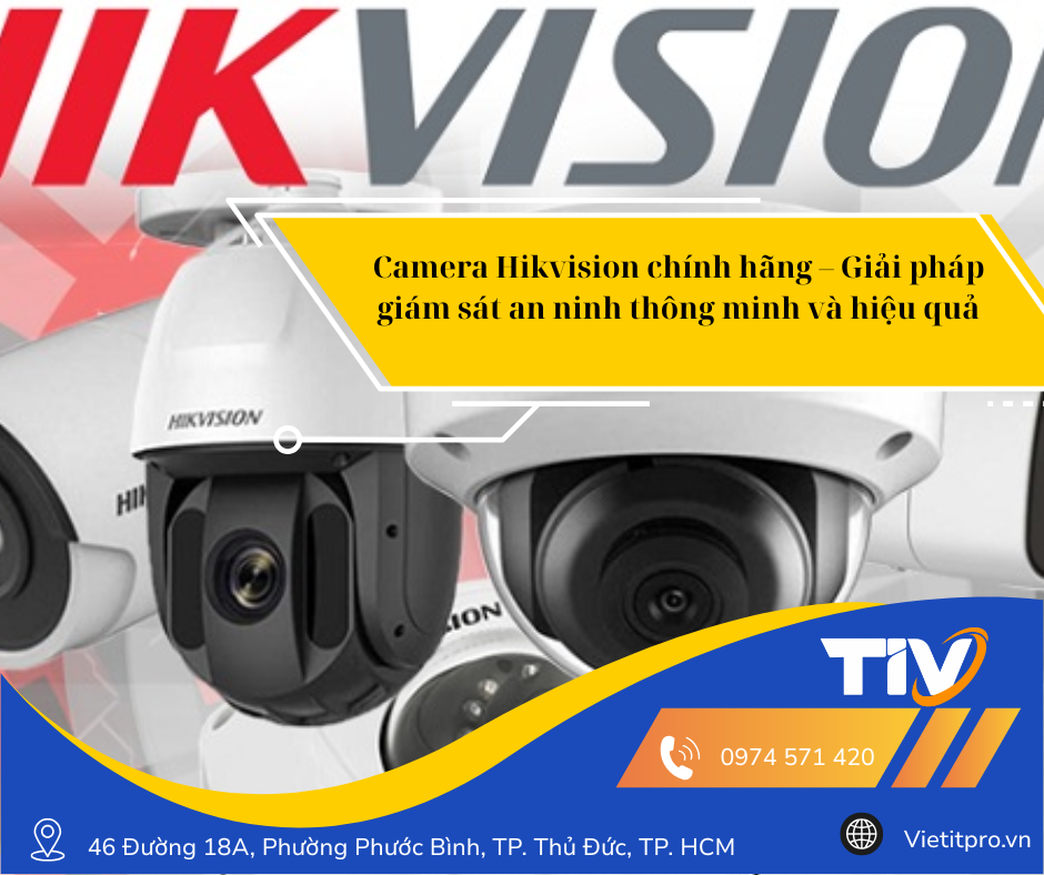 Camera Hikvision chính hãng – Giải pháp giám sát an ninh thông minh và hiệu quả