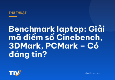 Benchmark laptop: Giải mã điểm số Cinebench, 3DMark, PCMark – Có đáng tin?