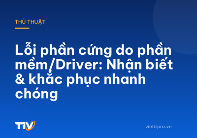 Lỗi phần cứng do phần mềm/Driver: Nhận biết & khắc phục nhanh chóng