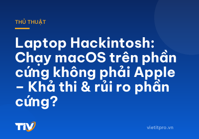 Laptop Hackintosh: Chạy macOS trên phần cứng không phải Apple – Khả thi & rủi ro phần cứng?