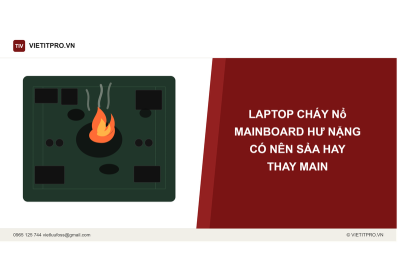 Laptop cháy nổ, mainboard hư nặng: Có nên sửa hay thay main? | VIETITPRO.VN