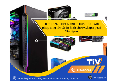 Thay RAM, ổ cứng, nguồn máy tính – Giải pháp tăng tốc và ổn định cho PC, laptop tại Vietitpro