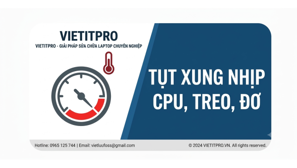  Laptop tụt xung, treo đơ khi chạy nặng — Nguyên nhân và cách khắc phục